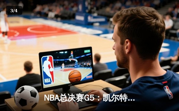 NBA总决赛G5：凯尔特人逆转勇士夺赛点，塔图姆狂砍34分创纪录 - 3