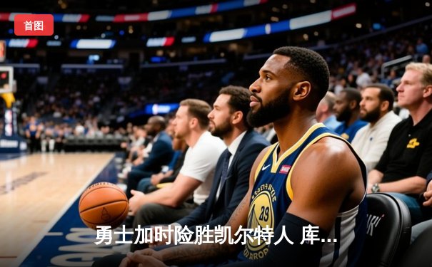 勇士加时险胜凯尔特人 库里狂砍43分创赛季新高