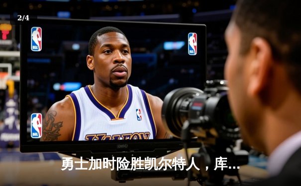 勇士加时险胜凯尔特人，库里狂砍43分率队完成16分逆转 - 2